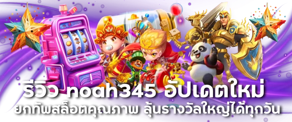 รีวิว noah345 อัปเดตใหม่ ยกทัพสล็อตคุณภาพ ลุ้นรางวัลใหญ่ได้ทุกวัน