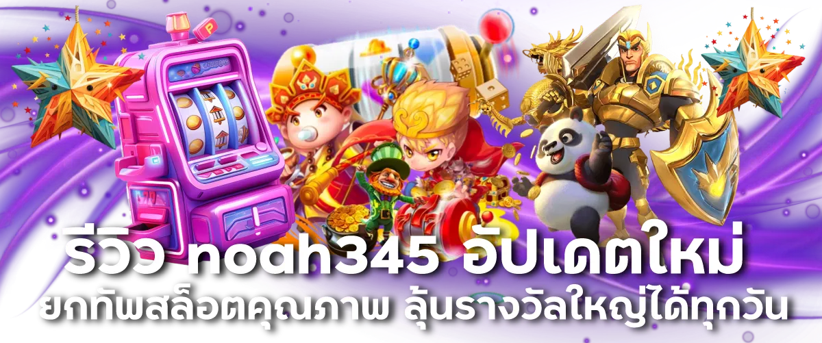 รีวิว noah345 อัปเดตใหม่ ยกทัพสล็อตคุณภาพ ลุ้นรางวัลใหญ่ได้ทุกวัน